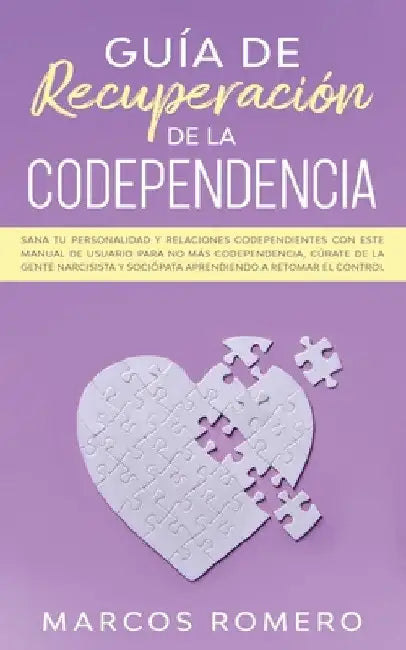 Guía de recuperación de la codependencia: Sana tu personalidad y relaciones codependientes con este manual de usuario para no más codependencia, cúrat by Marcos Romero