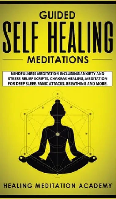 Guided Self Healing Meditations: Mindfulness Meditation Including Anxiety and Stress Relief Scripts, Chakras Healing, Meditation for Deep Sleep, Panic by Healing Meditation Academy