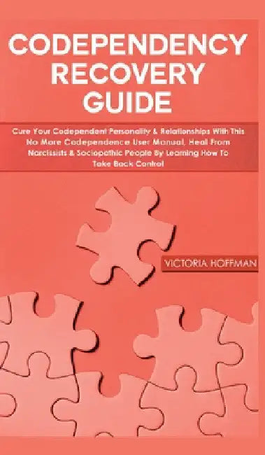 Codependency Recovery Guide: Cure your Codependent Personality & Relationships with this No More Codependence User Manual, Heal from Narcissists & by Victoria Hoffman