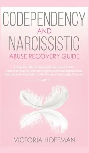 Codependency and Narcissistic Abuse Recovery Guide: Cure Your Codependent & Narcissist Personality by Hoffman, Victoria