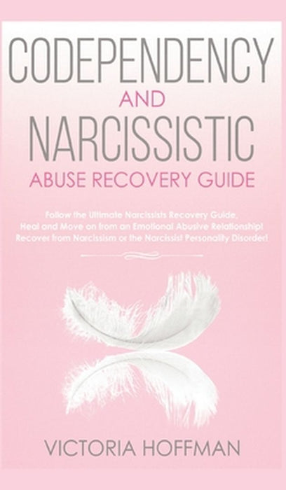 Codependency and Narcissistic Abuse Recovery Guide: Cure Your Codependent & Narcissist Personality by Hoffman, Victoria