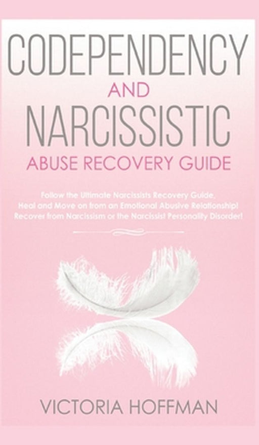Codependency and Narcissistic Abuse Recovery Guide: Cure Your Codependent & Narcissist Personality by Hoffman, Victoria