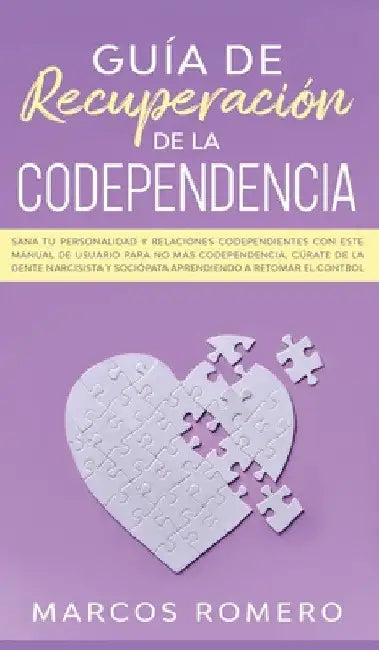 Guía de recuperación de la codependencia: Sana tu personalidad y relaciones codependientes con este manual de usuario para no más codependencia, cúrat by Marcos Romero
