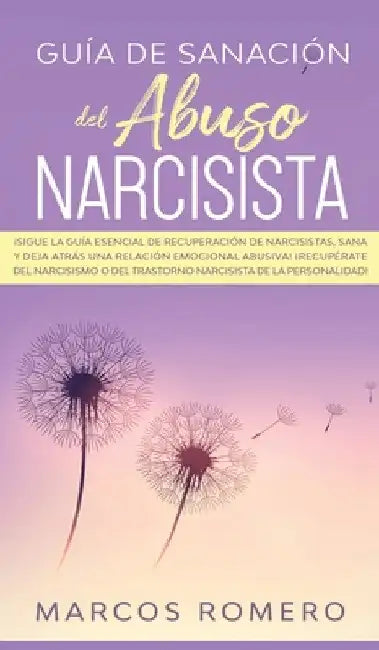 Guía de sanación del abuso narcisista: ¡Sigue la guía esencial de recuperación de narcisistas, sana y deja atrás una relación emocional abusiva! ¡Recu by Marcos Romero