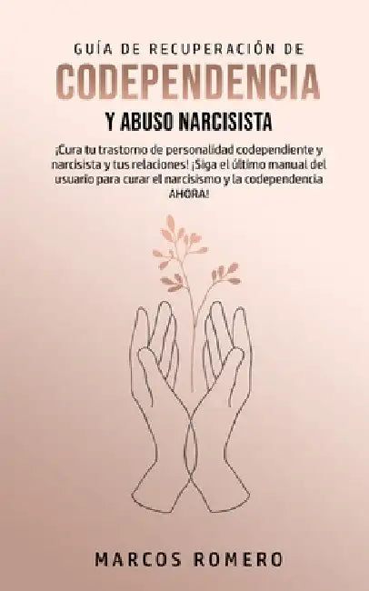 Guía de Recuperación de Codependencia y Abuso Narcisista: ¡Cura tu trastorno de personalidad codependiente y narcisista y tus relaciones! ¡Siga el últ by Marcos Romero