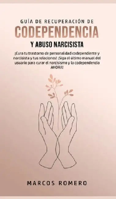 Guía de Recuperación de Codependencia y Abuso Narcisista: ¡Cura tu trastorno de personalidad codependiente y narcisista y tus relaciones! ¡Siga el últ by Marcos Romero