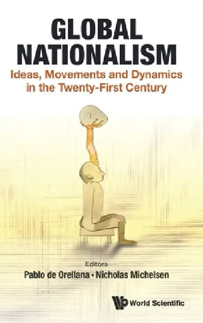 Global Nationalism: Ideas, Movements and Dynamics in the Twenty-First Century by Pablo de Orellana