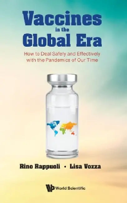 Vaccines in the Global Era: How to Deal Safely and Effectively with the Pandemics of Our Time by Rino Rappuoli