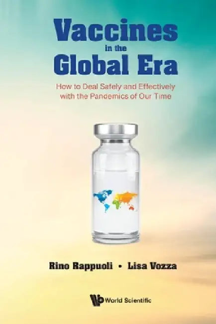 Vaccines in the Global Era: How to Deal Safely and Effectively with the Pandemics of Our Time by Rino Rappuoli