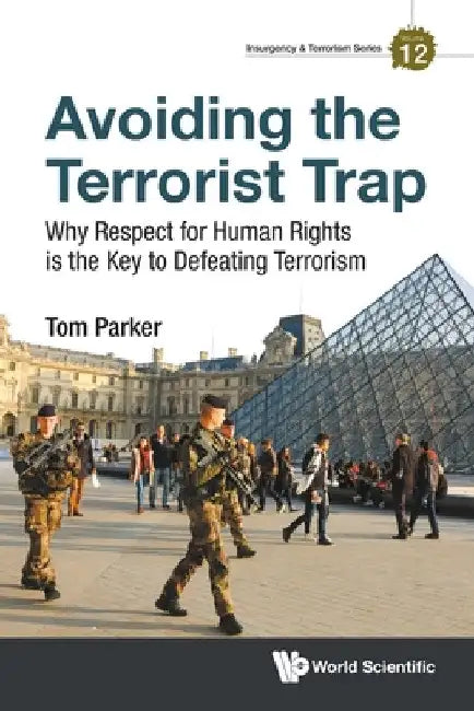 Avoiding the Terrorist Trap: Why Respect for Human Rights Is the Key to Defeating Terrorism by Thomas David Parker