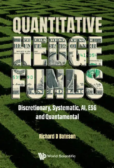 Quantitative Hedge Funds: Discretionary, Systematic, Ai, Esg and Quantamental by Bateson, Richard