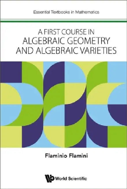A First Course in Algebraic Geometry and Algebraic Varieties by Flaminio Flamini