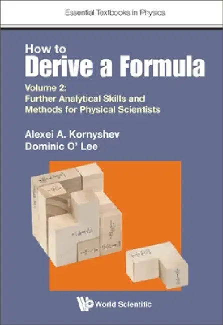 How to Derive a Formula - Volume 2: Further Analytical Skills and Methods for Physical Scientists by Alexei A. Kornyshev