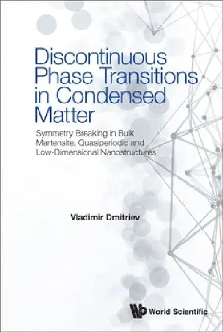 Discontinuous Phase Transitions in Condensed Matter: Symmetry Breaking in Bulk Martensite, Quasiperiodic and Low-Dimensional Nanostructures by Vladimir Dmitriev