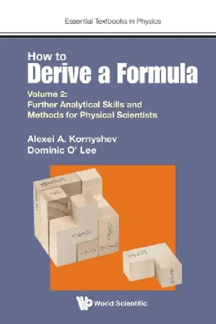 How to Derive a Formula - Volume 2: Further Analytical Skills and Methods for Physical Scientists by Alexei A. Kornyshev