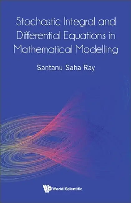 Stochastic Integral and Differential Equations in Mathematical Modelling by Santanu Saha Ray
