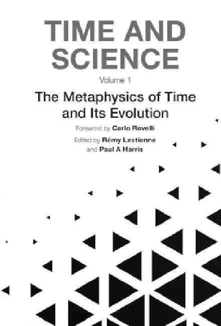 The Time and Science - Volume 1: Metaphysics of Time and Its Evolution by Remy Lestienne