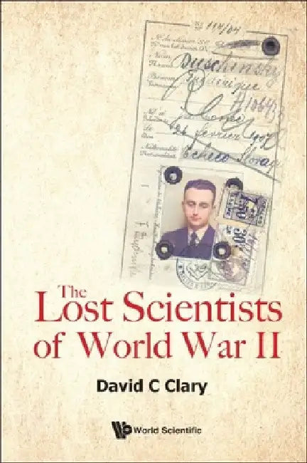 The Lost Scientists of World War II by David Charles Clary