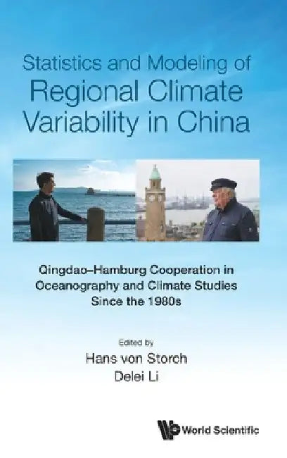 Statistics and Modeling of Regional Climate Variability in China: Qingdao-Hamburg Cooperation in Oceanography and Climate Studies Since the 1980s by Hans Von Storch