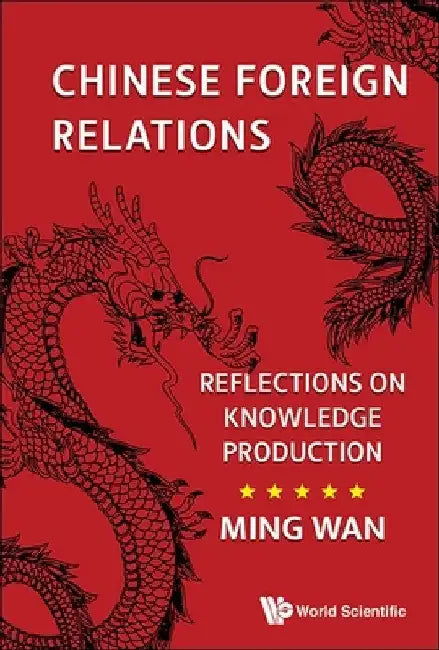 Chinese Foreign Relations: Reflections on Knowledge Production by Ming Wan