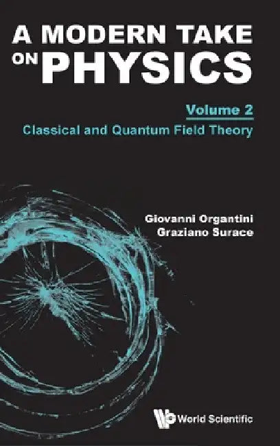Modern Take on Physics, a - Volume 2: Classical and Quantum Field Theory by Giovanni Organtini