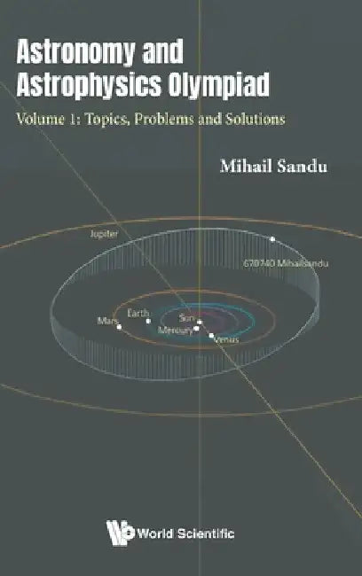 Astronomy and Astrophysics Olympiad - Volume 1: Topics, Problems and Solutions by Mihail Sandu