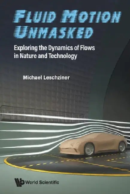 Fluid Motion Unmasked: Exploring the Dynamics of Flows in Nature and Technology by Michael Leschziner