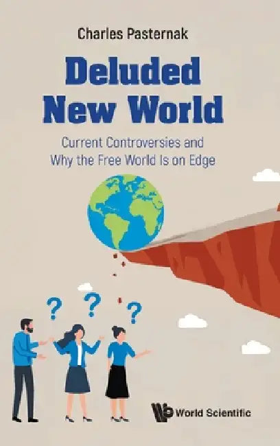 Deluded New World: Current Controversies and Why the Free World Is on Edge by Charles A. Pasternak