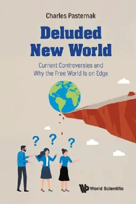 Deluded New World: Current Controversies and Why the Free World Is on Edge by Charles A. Pasternak