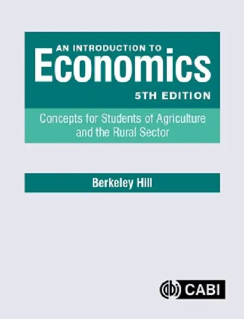 An Introduction to Economics: Concepts for Students of Agriculture and the Rural Sector by Berkeley Hill