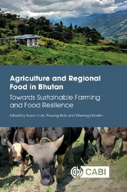Agriculture and Regional Food in Bhutan: Towards Sustainable Farming and Food Resilience by Susan Cork, Pasang Bida, Tshering Choden