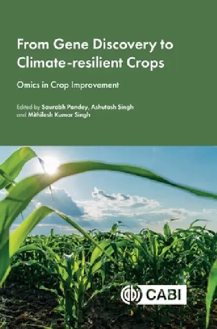 From Gene Discovery to Climate-Resilient Crops: Omics in Crop Improvement by Saurabh Pandey, Ashutosh Singh, Mithilesh Kumar Singh