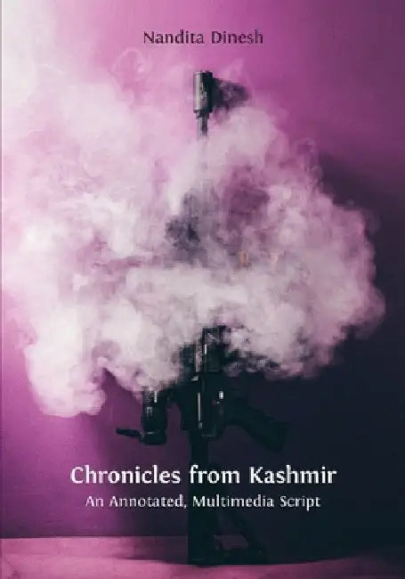 Chronicles from Kashmir: An Annotated, Multimedia Script by Nandita Dinesh