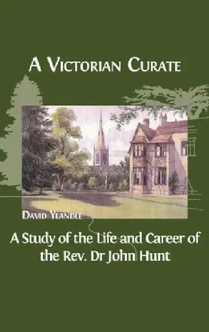 A Victorian Curate: A Study of the Life and Career of the Rev. Dr John Hunt by David Yeandle