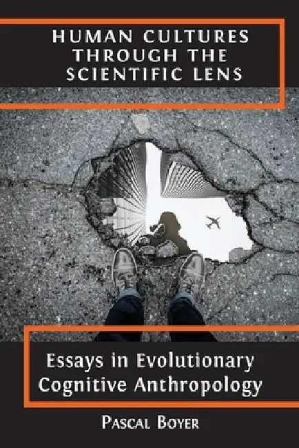 Human Cultures through the Scientific Lens: Essays in Evolutionary Cognitive Anthropology by Pascal Boyer