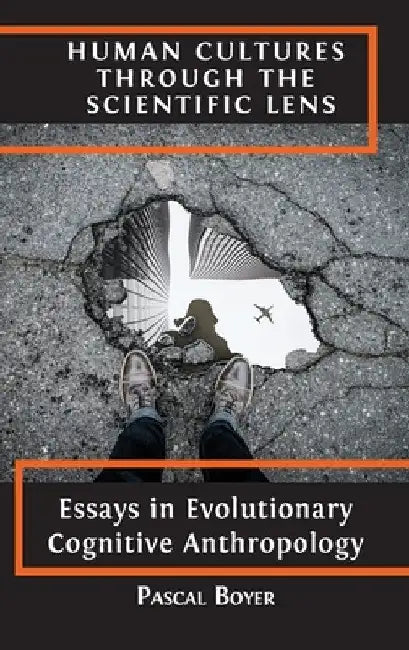 Human Cultures through the Scientific Lens: Essays in Evolutionary Cognitive Anthropology by Pascal Boyer