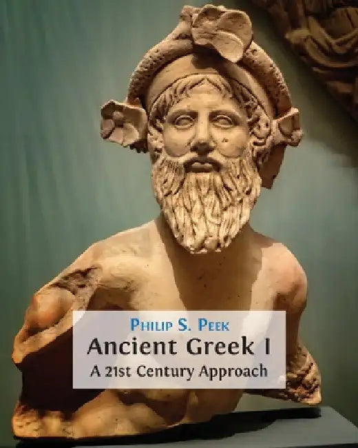 Ancient Greek I: A 21st Century Approach by Philip S. Peek