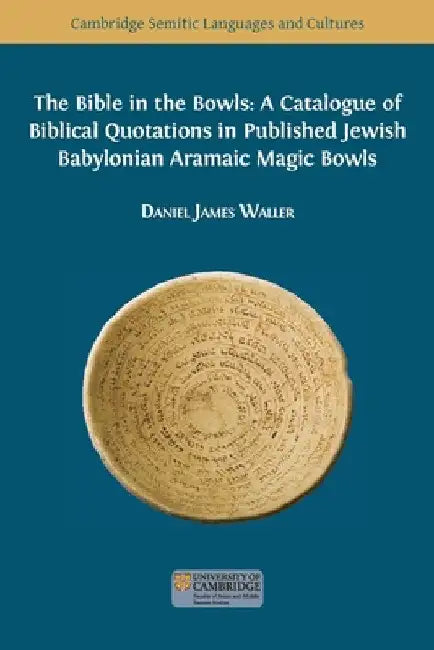 The Bible in the Bowls: A Catalogue of Biblical Quotations in Published Jewish Babylonian Aramaic Magic Bowls by Daniel James Waller