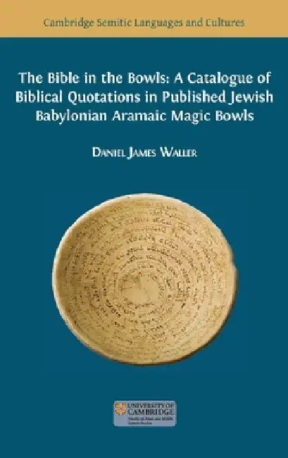 The Bible in the Bowls: A Catalogue of Biblical Quotations in Published Jewish Babylonian Aramaic Magic Bowls by Daniel James Waller