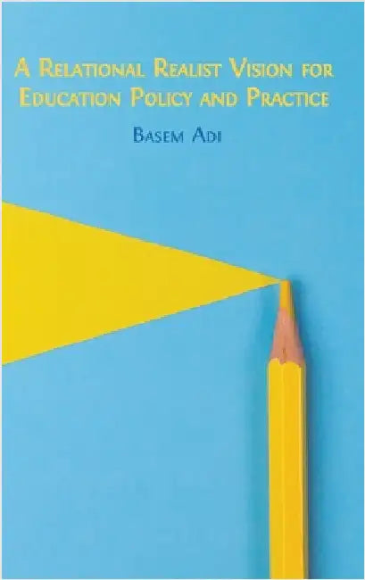A Relational Realist Vision for Education Policy and Practice by Adi, Basem