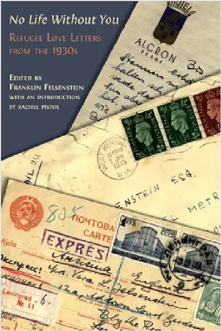 No Life Without You: Refugee Love Letters from the 1930s by Felsenstein, Franklin