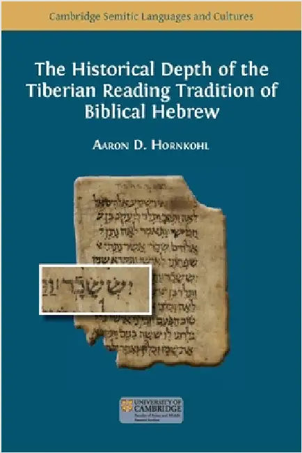 The Historical Depth of the Tiberian Reading Tradition of Biblical Hebrew by Hornkohl, Aaron D.
