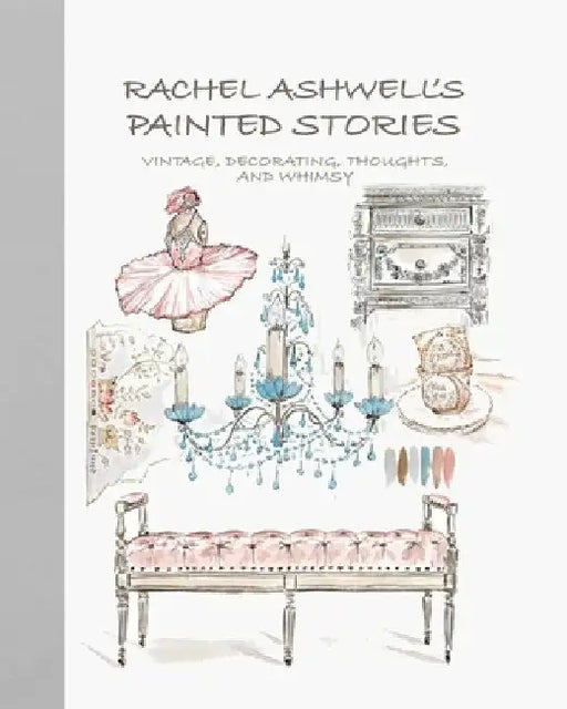 Rachel Ashwell's Shabby Chic Painted Stories: Furniture, Fabric, Decorating and Whimsy by Rachel Ashwell