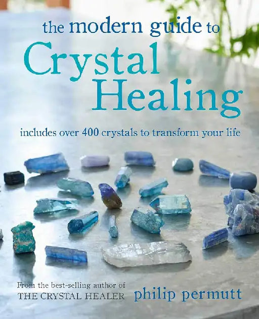 The Modern Guide to Crystal Healing: Includes Over 400 Crystals to Transform Your Life by Philip Permutt