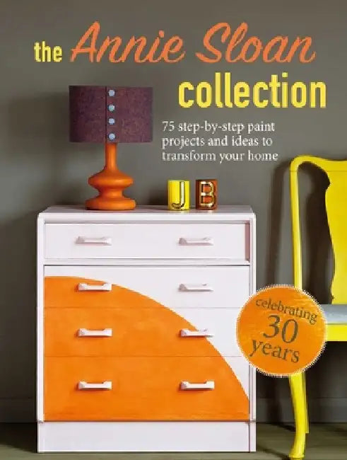 Annie Sloan: Ultimate Guide to Decorative Paint Techniques: 100 Projects to Transform Your Entire Home by Annie Sloan