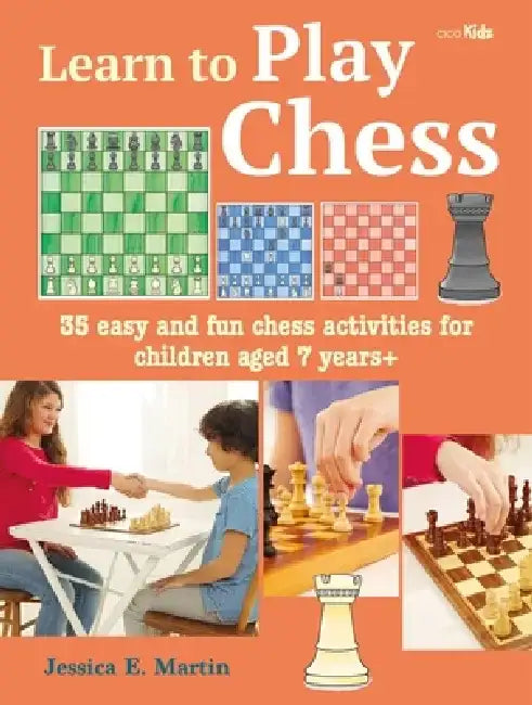 Learn to Play Chess: 35 Easy and Fun Chess Activities for Children Aged 7 Years + by Jessica E. Prescott