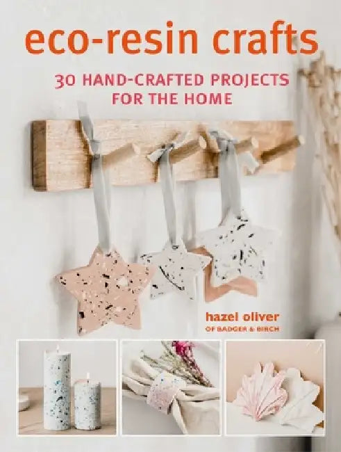 Eco-Resin Crafts: 30 Hand-Crafted Pieces to Make and Wear by Hazel Oliver