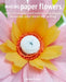 Making Paper Flowers: Create 35 Beautiful Floral Projects Using Origami, Decoupage, Paper Mâché, and Quilling by Denise Brown