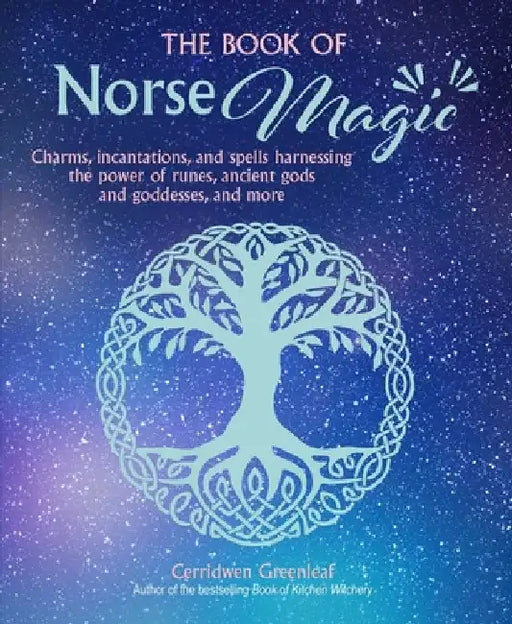 The Book of Norse Magic: Charms, Incantations and Spells Harnessing the Power of Runes, Ancient Gods and Goddesses, and More by Cerridwen Greenleaf