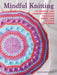 Mindful Knitting: 35 Creative and Calming Patterns to Reduce Stress and Soothe the Mind by Chloé Elizabeth Birch
